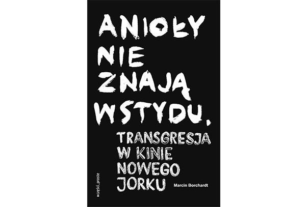 „ANIOŁY NIE ZNAJĄ WSTYDU”. TRANSGRESJA W KINIE NOWEGO JORKU. Marcin Borchardt