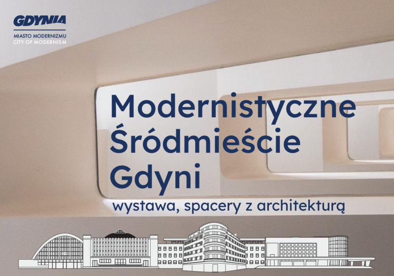 GDYNIA MIASTO MODERNIZMU ZAPRASZA NA SPACERY Z ARCHITEKTURĄ I WYSTAWĘ „MODERNISTYCZNE ŚRÓDMIEŚCIE GDYNI"